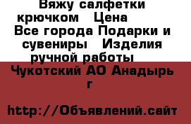 Вяжу салфетки крючком › Цена ­ 500 - Все города Подарки и сувениры » Изделия ручной работы   . Чукотский АО,Анадырь г.